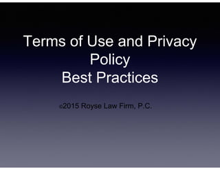 Terms of Use and Privacy
Policy
Best Practices
©2015 Royse Law Firm, P.C.
 