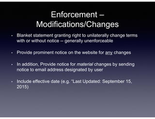 Enforcement –
Modifications/Changes
• Blanket statement granting right to unilaterally change terms
with or without notice...