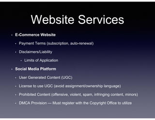 Website Services
• E-Commerce Website
• Payment Terms (subscription, auto-renewal)
• Disclaimers/Liability
• Limits of App...