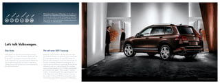 ce
                                                                What makes a Volkswagen a Volkswagen. See those little icons
                 gy




                                    an
                lo
      t




                                  rm
                                                                over there? They represent the big ideas that every Volkswagen




                                                     it y
        r




                           n
                no
     fo




                                            ty
                       s ig


                                 rfo




                                                    l
    m




                                          fe


                                                 ua
              ch



                                                                must live up to in order to earn the VW badge. No matter how
                     De
 Co




                                       Sa
                               Pe
            Te




                                                 Q
                                                                large or small, all models are a combination of these essential
                                                                ideas. Find an icon and you’ll discover something special about
                                                                a Volkswagen. It’s really that simple.




Let’s talk Volkswagen.
Das Auto                                                        The all-new 2011 Touareg
A VW doesn’t just start off as sheet metal and engine           Maybe you want a premium driving experience with
parts. It begins as an idea. A belief that getting the little   top-of-the-line amenities. It could be that you’re in the market
things right is a big thing. A viewpoint that asks why          for a distinctive ride that sets you apart from the rest. Or
dumb it down when you can smart it up. An attitude that         perhaps you’re looking for a true SUV. Enter the all-new
says to make things perfect, you have to make them              Touareg. Completely redesigned from the ground up, it
perfectly. Some would call these just a bunch of good ideas.    combines the best of German engineering with the ultimate
We call them Das Auto.   ®
                                                                refinements, such as a state-of the-art 3D navigation
                                                                system and dual climate control, all within a sophisticated
                                                                and assertive SUV design. With a range of powerful
                                                                models, including the world’s first supercharged hybrid,
                                                                a TDI® Clean Diesel, and a VR6, the Touareg is more than
                                                                just an SUV. It’s the only SUV that’s designed to deliver
                                                                a truly first-class ride, with the unique soul of a Volkswagen.
                                                                                                                                   VR6 FSI Executive shown in Toffee Brown Metallic
 