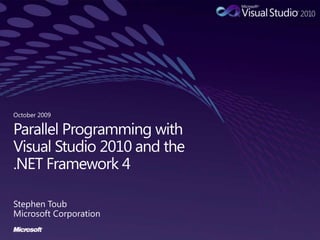 Parallel Programming with Visual Studio 2010 and the .NET Framework 4Stephen ToubMicrosoft CorporationOctober 2009