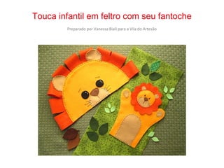 Touca infantil em feltro com seu fantoche
Preparado por Vanessa Biali para a Vila do Artesão
 