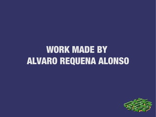 WORK MADE BY
ALVARO REQUENA ALONSO
 