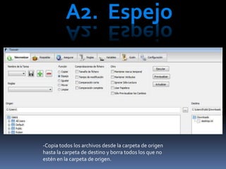 A2.  Espejo-Copia todos los archivos desde la carpeta de origen hasta la carpeta de destino y borra todos los que no estén en la carpeta de origen.