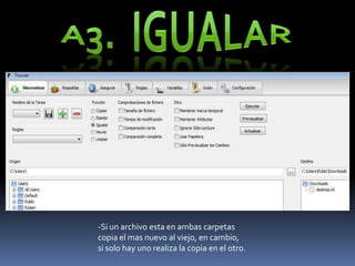 A3.  Igualar-Si un archivo esta en ambas carpetas copia el mas nuevo al viejo, en cambio,si solo hay uno realiza la copia en el otro.