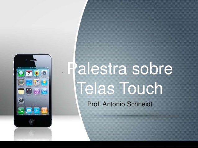 Palestra sobre
Telas Touch
Prof. Antonio Schneidt
 