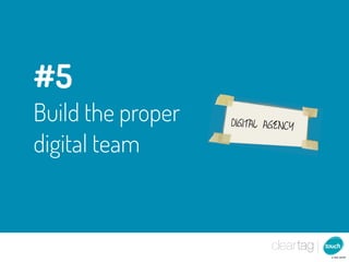 #5
Build the proper   DIGITAL AGENCY

digital team
 