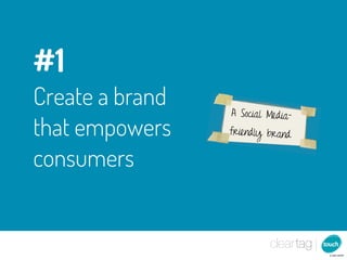 #1
Create a brand   A Socia l Media-
that empowers    friendly brand


consumers
 