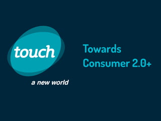 Towards
Consumer 2.0+
 