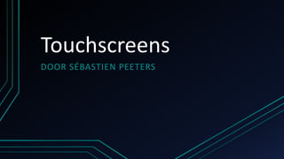 Touchscreens
DOOR SÉBASTIEN PEETERS
 