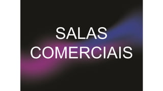 SALAS
COMERCIAIS

 