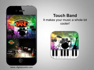 Touch Band It makes your music a whole lot cooler! www. digitalcoolio.com 