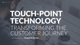 UNDERSTAND TODAY. SHAPE TOMORROW.
TRANSFORMING THE
CUSTOMER JOURNEY
TOUCH-POINT
TECHNOLOGY
1
the latest installment of our: Snapshot Series
LHBS // TOUCH-POINT TECHNOLOGY
 