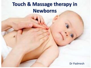 Touch & Massage therapy in
Newborns
Dr Padmesh
 