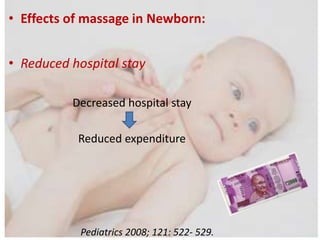 • Effects of massage in Newborn:
• Reduced hospital stay
Decreased hospital stay
Reduced expenditure
Pediatrics 2008; 121: 522- 529.
 