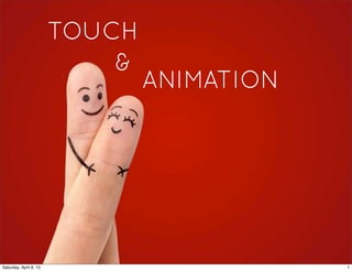 TOUCH
                            &
                                ANIMATION




Saturday, April 6, 13                       1
 
