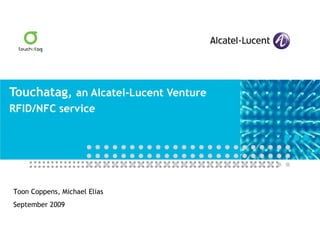 Touchatag,  an Alcatel-Lucent Venture RFID/NFC service Toon Coppens, Michael Elias September 2009 