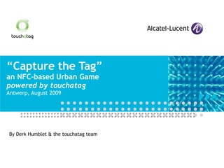 “ Capture the Tag” an NFC-based Urban Game powered by touchatag Antwerp, August 2009 By Derk Humblet & the touchatag team 