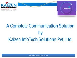 A Complete Communication Solution
by
Kaizen InfoTech Solutions Pvt. Ltd.
www.kaizeninfotech.com
 