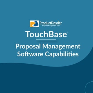 TouchBase
Project Management First
Proposal Management
Software Capabilities
®
 