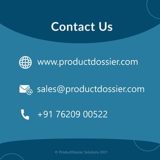 Contact Us
sales@productdossier.com
+91 76209 00522
www.productdossier.com
© ProductDossier Solutions 2021
 