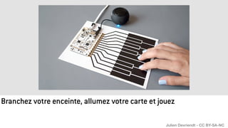 Branchez votre enceinte, allumez votre carte et jouez
Julien Devriendt - CC BY-SA-NC
 