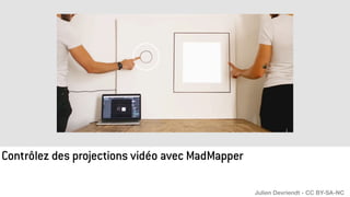 Contrôlez des projections vidéo avec MadMapper
Julien Devriendt - CC BY-SA-NC
 
