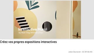 Créez vos propres expositions interactives
Julien Devriendt - CC BY-SA-NC
 