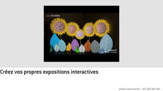 Créez vos propres expositions interactives
Julien Devriendt - CC BY-SA-NC
 