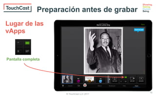 © TouchCast LLC 2017
16
Pantalla completa
Preparación antes de grabar
Lugar de las
vApps
 