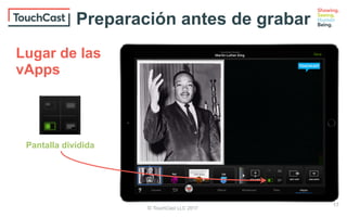 © TouchCast LLC 2017
17
Pantalla dividida
Preparación antes de grabar
Lugar de las
vApps
 