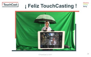 © TouchCast LLC 2017
¡ Feliz TouchCasting !
29
 