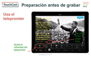 © TouchCast LLC 2017
Tap para
editar o
pegar
texto
Usa el
telepromter
9
Preparación antes de grabar
Ajusta la
velocidad del
telepromter
 
