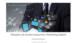 Soluções em Gestão Comercial e Marketing Digital
toucheconsult.com
2015 Touché Consult® Todos os direitos reservados
 