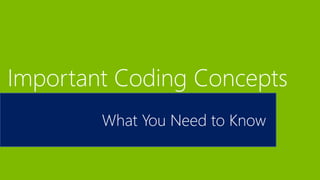 What You Need to Know
Important Coding Concepts
 