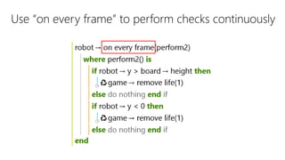 Use “on every frame” to perform checks continuously
 