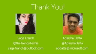 Sage Franch
@theTrendyTechie
sage.franch@outlook.com
Adarsha Datta
@AdarshaDatta
addatta@microsoft.com
 
