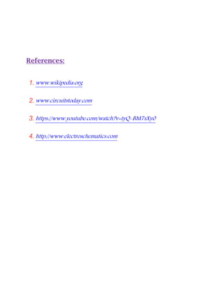 References:
1. www.wikipedia.org
2. www.circuitstoday.com
3. https://www.youtube.com/watch?v=tyQ-BM7sXy0
4. http://www.electroschematics.com
 