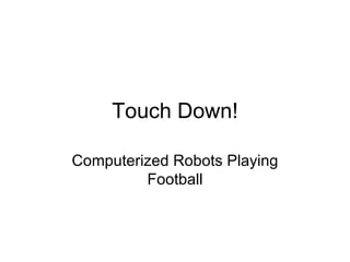Touch Down! Computerized Robots Playing Football 