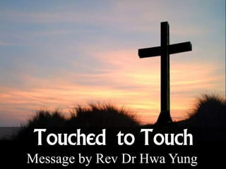 Message by Rev Dr Hwa Yung
Touched to Touch
 