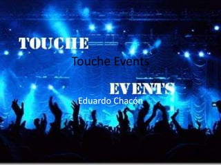 Touche Events

 Eduardo Chacón
 