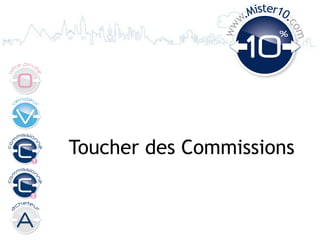 .Mister10.
                    w




                              co
               ww




                                m
Toucher des Commissions
 