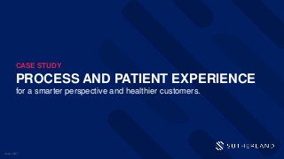 PROCESS AND PATIENT EXPERIENCE
for a smarter perspective and healthier customers.
CASE STUDY
Case-1037
 