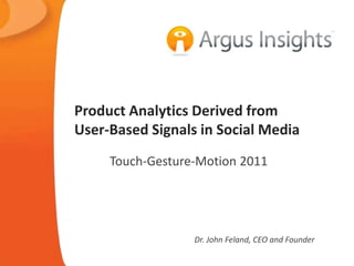 Product Analytics Derived from
User-Based Signals in Social Media
     Touch-Gesture-Motion 2011




                  Dr. John Feland, CEO and Founder
 