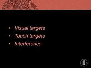 12
• Visual targets
• Touch targets
• Interference
 
