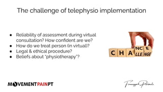 The challenge of telephysio implementation
● Reliability of assessment during virtual
consultation? How conﬁdent are we?
●...