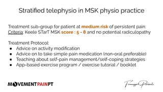 Stratiﬁed telephysio in MSK physio practice
Treatment sub-group for patient at medium risk of persistent pain:
Criteria: K...