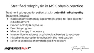 Stratiﬁed telephysio in MSK physio practice
Treatment sub-group for patient at with potential radiculopathy
Treatment Prot...
