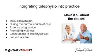 Integrating telephysio into practice
● Initial consultation
● During the normal course of care
● Exercise progression
● Pr...