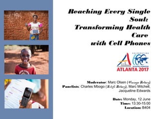 Reaching Every Single
Soul:
Transforming Health
Care
with Cell Phones
Moderator: Marc Olsen (Vinings Rotary)
Panelists: Charles Mbogo (Kilifi Rotary), Marc Mitchell,
Jacqueline Edwards
Date: Monday, 12 June
Time: 13:30-15:00
Location: B404
 
